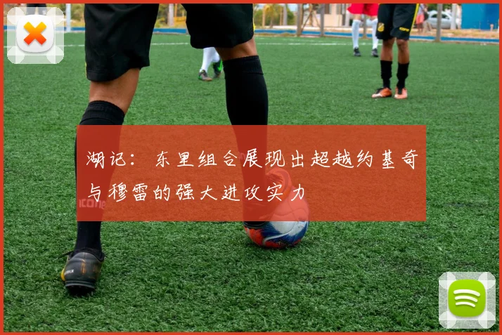 湖记：东里组合展现出超越约基奇与穆雷的强大进攻实力